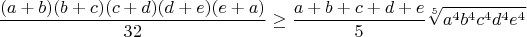 $$\frac{(a+b)(b+c)(c+d)(d+e)(e+a)}{32}\geq\frac{a+b+c+d+e}{5}\sqrt[5]{a^4b^4c^4d^4e^4}$$