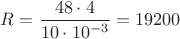$R=\dfrac{48\cdot 4}{10\cdot10^{-3}}=19 200$