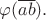 $\varphi(\overline{ab}).$