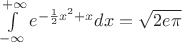 $\int\limits_{-\infty}^{+\infty}e^{-\frac 1 2 x^2+x} dx=\sqrt{2e\pi}$