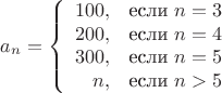 $$
a_n = \left\{ 
\begin{array}{rl}
100, & \hbox{если $n=3$} \\
200, & \hbox{если $n=4$} \\
300, & \hbox {если $n=5$} \\
n, & \hbox{если $n>5$} \\
\end{array}
\right.
$$