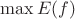$\max E(f)$