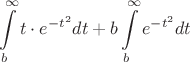 \[
\int\limits_b^\infty  {t \cdot e^{ - t^2 } } dt + b\int\limits_b^\infty  {e^{ - t^2} dt} 
\]