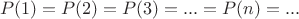 $$P(1)=P(2)=P(3)=...=P(n)=...$$