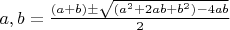 $a,b = \frac{(a+b) \pm \sqrt{(a^2+2ab+b^2)-4ab}}{2} $