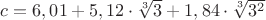 $c=6,01+5,12\cdot\sqrt[3]{3}+1,84\cdot\sqrt[3]{3^2}$
