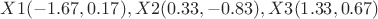 $X1(-1.67,0.17), X2(0.33,-0.83), X3(1.33,0.67)$