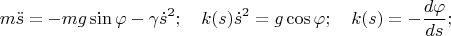 $$m\ddot s=-mg\sin\varphi-\gamma\dot s^2;\quad k(s)\dot s^2=g\cos\varphi;\quad k(s)=-\frac{d\varphi}{ds};$$