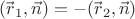 $(\vec{r\!}\,_{1},\vec{n})=-(\vec{r\!}\,_{2},\vec{n})$