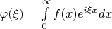 $\varphi (\xi) = \int \limits_0^{\infty} f(x) e^{i\xi x} dx$