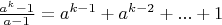 $\frac{a^k-1}{a-1}=a^{k-1}+a^{k-2}+...+1$