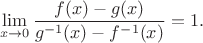 $$
 \lim_{x \to 0} \frac{f(x)-g(x)}{g^{-1}(x)-f^{-1}(x)}=1.
 $$