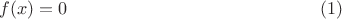 $$f(x) = 0 \eqno{(1)}$$