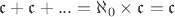 $\mathfrak {c} + \mathfrak {c} + ... = \aleph_0 \times \mathfrak {c}  = \mathfrak {c} $