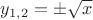 $y_{1,2}=\pm\sqrt{x}$
