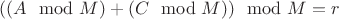$( ( A \mod M ) + ( C \mod M ) ) \mod M  = r $