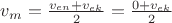 $v_m=\frac{v_{en}+v_{ek}} 2= \frac{0+v_{ek}} 2$