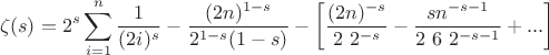 $$
\zeta (s)=2^s \sum _{i=1}^n \frac{1}{(2 i)^s}-\frac{(2 n)^{1-s}}{2^{1-s} (1-s)}-\left[\frac{(2 n)^{-s}}{2\ 2^{-s}}-\frac{s n^{-s-1}}{2\ 6\ 2^{-s-1}}+...\right]
$$