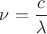 ${\nu}=\dfrac{c}{\lambda}$