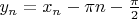$y_n=x_n-\pi n-\frac{\pi}{2}$