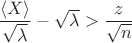 $\dfrac{\langle X \rangle}{\sqrt{\lambda}} - \sqrt \lambda > \dfrac{z}{\sqrt n}$