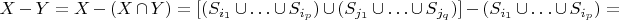 $$X-Y=X-(X\cap Y)=[(S_{i_1}\cup \ldots \cup S_{i_p})\cup (S_{j_1}\cup \ldots \cup S_{j_q})]-(S_{i_1}\cup \ldots \cup S_{i_p})=$$