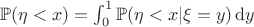 $\mathbb{P}(\eta < x) = \int_0^1 \mathbb{P}(\eta < x | \xi = y) \operatorname{d}\!y$