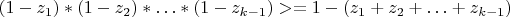 $(1-z_1)*(1-z_2)*\ldots*(1-z_{k-1})>=1-(z_1+z_2+\ldots+z_{k-1})$