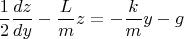 \[ \frac{1} {2}\frac{{dz}} {{dy}} - \frac{L} {m}z = - \frac{k} {m}y - g \]