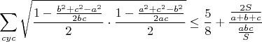 $$\sum_{cyc}\sqrt{\frac{1-\frac{b^2+c^2-a^2}{2bc}}{2}\cdot\frac{1-\frac{a^2+c^2-b^2}{2ac}}{2}}\leq\frac{5}{8}+\frac{\frac{2S}{a+b+c}}{\frac{abc}{S}}$$
