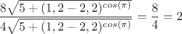$$\frac{8\sqrt{5+(1,2 - 2,2)^{cos(\pi)}}}{4\sqrt{5+(1,2 - 2,2)^{cos(\pi)}}} = \frac{8}{4} = 2$$ $$\frac{8\sqrt{5+(1,2 - 2,2)^{cos(\pi)}}}{4\sqrt{5+(1,2 - 2,2)^{cos(\pi)}}} = \frac{8}{4} = 2$$