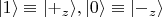 $|1\rangle \equiv |+_z \rangle, |0\rangle \equiv |-_z\rangle$