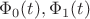 $\Phi_0(t), \Phi_1(t)$