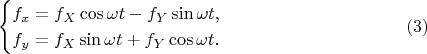 $$\begin{cases}f_x=f_X\cos\omega t-f_Y\sin\omega t\text{,}\\ f_y=f_X\sin\omega t+f_Y\cos\omega t\text{.}\end{cases}\eqno{(3)}$$