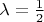 $ \lambda = \frac 1 2 $