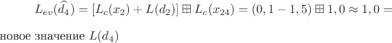 $$L_{ev}(\widehat{d_4})=[L_c(x_2)+L(d_2)] \boxplus L_c(x_{24})=(0,1-1,5) \boxplus 1,0 \approx 1,0 = $новое значение$\ L(d_4) $$