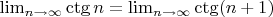 $\lim_{n \to \infty}{\ctg n}=\lim_{n \to \infty}{\ctg (n+1)}$