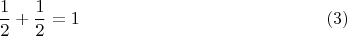 $$\frac 1 2 + \frac 1 2= 1\eqno{(3)}$$