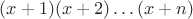 $(x+1)(x+2)\dots (x+n)$