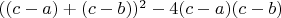 $ ((c-a)+(c-b))^2 - 4(c-a)(c-b) $