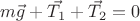 $m\vec{g}+\vec{T_1}+\vec{T_2}=0$