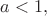 $a<1,$