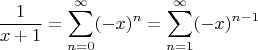 $$\frac{1}{x+1} = \sum_{n=0}^{\infty} (-x)^n = \sum_{n=1}^{\infty} (-x)^{n-1}$$