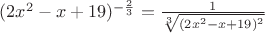 $(2x^2-x+19)^{-\frac {2}{3}} = \frac {1} {\sqrt[3] {(2x^2-x+19)^2}}$