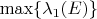 $\max\{\lambda_{1}(E)\}$