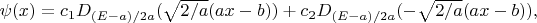 $\psi(x) = c_1 D_{(E-a)/2a} (\sqrt{2/a}(ax-b)) +c_2 D_{(E-a)/2a} (-\sqrt{2/a}(ax-b)),$