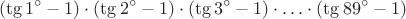 $$(\tg 1^{\circ}-1)\cdot(\tg 2^{\circ}-1)\cdot(\tg 3^{\circ}-1)\cdot\ldots\cdot(\tg 89^{\circ}-1)$$