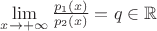 $\lim\limits_{x\to+\infty}\frac{p_1(x)}{p_2(x)}=q\in\mathbb{R}$
