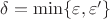 \delta=\min\{\varepsilon, \varepsilon'\}