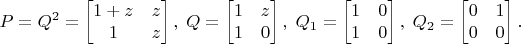 $$P=Q^2=\begin {bmatrix}1+z& z \\ 1& z\end {bmatrix}, \; 
Q=\begin {bmatrix}1& z \\ 1&0\end {bmatrix}, \;
Q_1=\begin {bmatrix}1& 0 \\ 1&0\end {bmatrix}, \;
Q_2=\begin {bmatrix}0& 1 \\ 0&0\end {bmatrix}.
$$